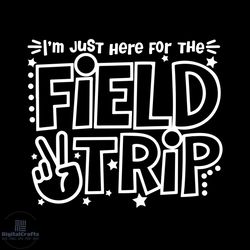 i'm just here for the field trip svg cutting digital file