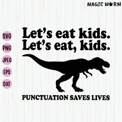 lets eat kids. lets eat, kids. punctuation saves lives, funny grammar svg, t-rex teacher svg, english teacher shirt svg,