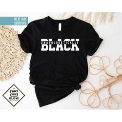 unapologetically black shirt, black history month gifts shirt, black lives matter shirt, black woman shirt gift shirt, s