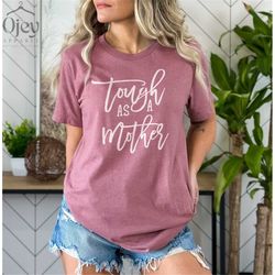 tough as a mother shirt, mothers day shirt, gift for mom, mother's day gift for mom, grandma, aunt, unisex handmade t sh