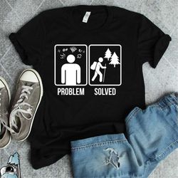 hiking problem solved shirt, hiking shirt, hiker gifts, nature gift, camping gift, nature shirt, hiking gifts, hiking pr