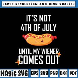 funny hotdog 4th of july svg, it's not 4th of july until my wiener comes out svg, independence day, digital download