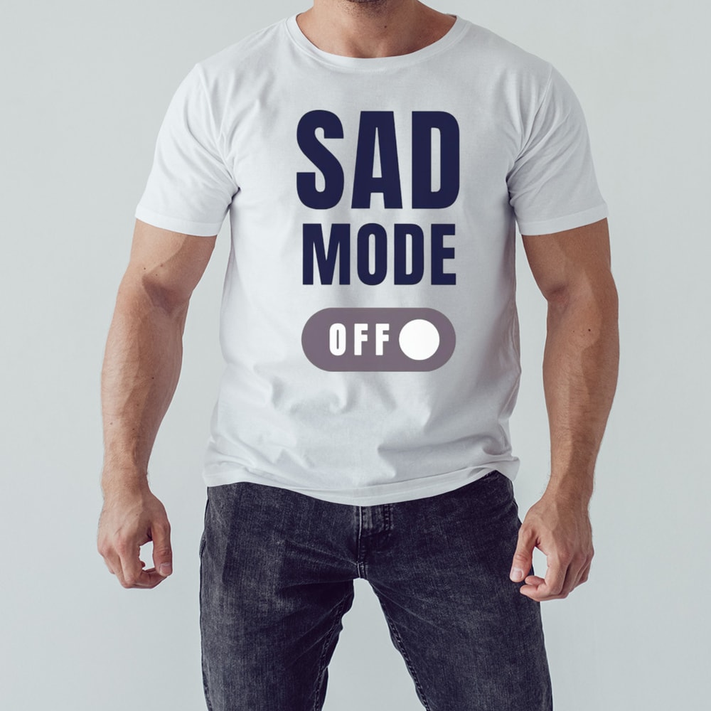 Sad mode off shirt, Shirt For Men Women, Graphic Design, Unisex Shirt
