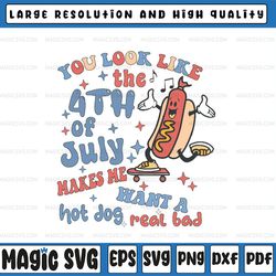 you look like 4th of july makes me want a hot dog real bad svg, patriotic retro hot dog svg, independence day png