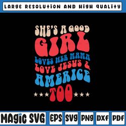she's a good girl loves her mama jesus & america too groovy svg, independence day png, digital download
