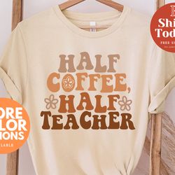 half teacher half coffee shirt, cute teacher shirt, retro teacher shirt, trendy teacher shirts, teacher tees, teacher gi