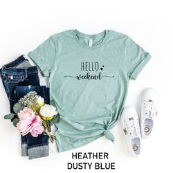 hello weekend shirt, funny t-shirt, weekend shirts, women weekend shirt, funny gift shirt, weekend party t-shirt, teache