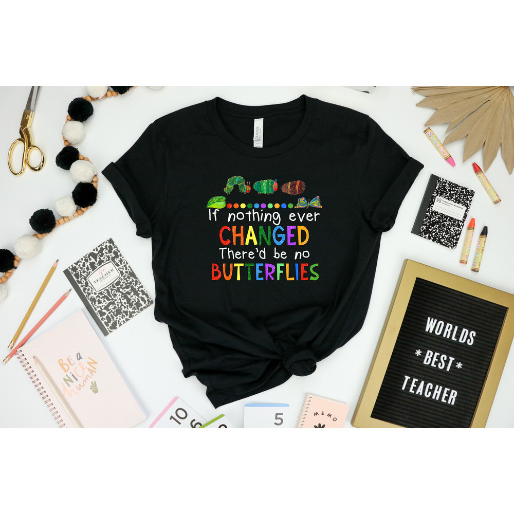 If Nothing Ever Changed There'd Be No Butterflies Shirt, Teacher Life Shirt, Teacher Shirt, Teacher Day Shirt, School Shirt,Gift For Teacher - 4.jpg