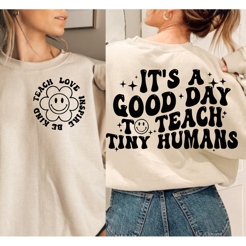It's A Good Day To Teach Tiny Humans Teacher Sweatshirt Png Svg Teach Love Inspire Png Teacher Appreciation Gift Shirt Gift - 1.jpg