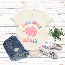 kiss your brain shirt, teacher shirt, mental health t shirt, teacher apparel, sped teacher gift, therapy t shirt, brain