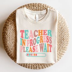 student teacher shirt, future teacher gifts, student teacher tshirt, teacher in progress, student teacher gifts future t