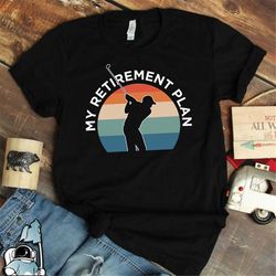 funny  retirement plan golf shirt, golfing t-shirt, golfer shirt, retirement gift, retired golfer, retirement party shir