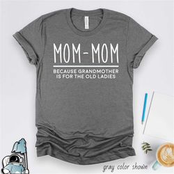 grandmother gift, mom mom shirt, grandma gift, grandma shirt, momma shirt, mother's day gift, grandmother is for old lad