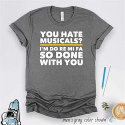 musical shirt, theater gifts, do re mi fa so la, you hate musicals, broadway musical, theatre shirt, theatre gifts, musi
