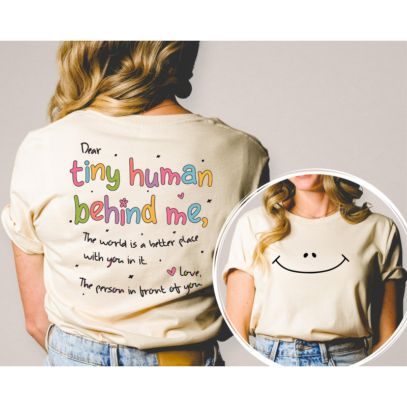 Dear Tiny Humans Behind Me Shirt Front and Back Printed, World Better with You Shirt, Inspirational Positive Teacher Appreciation Gift, - 1.jpg