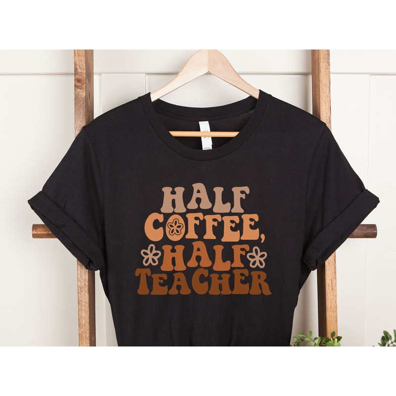 Half Teacher Half Coffee Shirt, Cute Teacher Shirt, Retro Teacher Shirt, Trendy Teacher Shirts, Teacher Tees, Teacher Gift, Teacher Shirts - 3.jpg