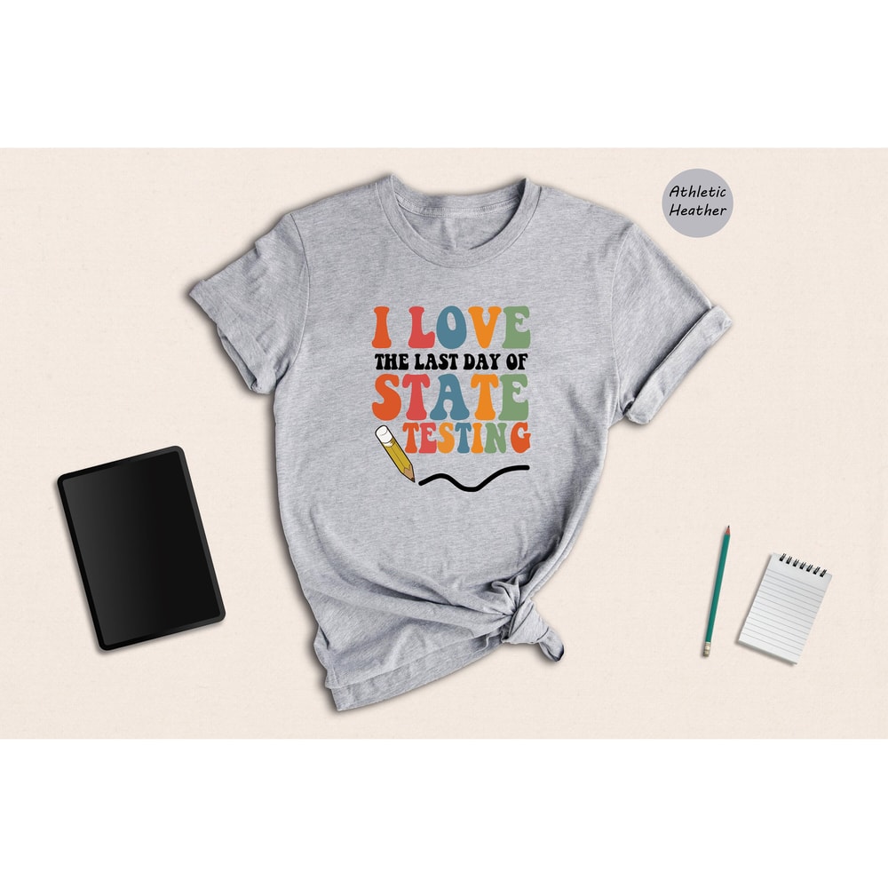 I Love The Last Day Of State Testing Shirt, Teacher School Test Day Shirt, Teacher Appreciation, Teacher Life Gift - 4.jpg