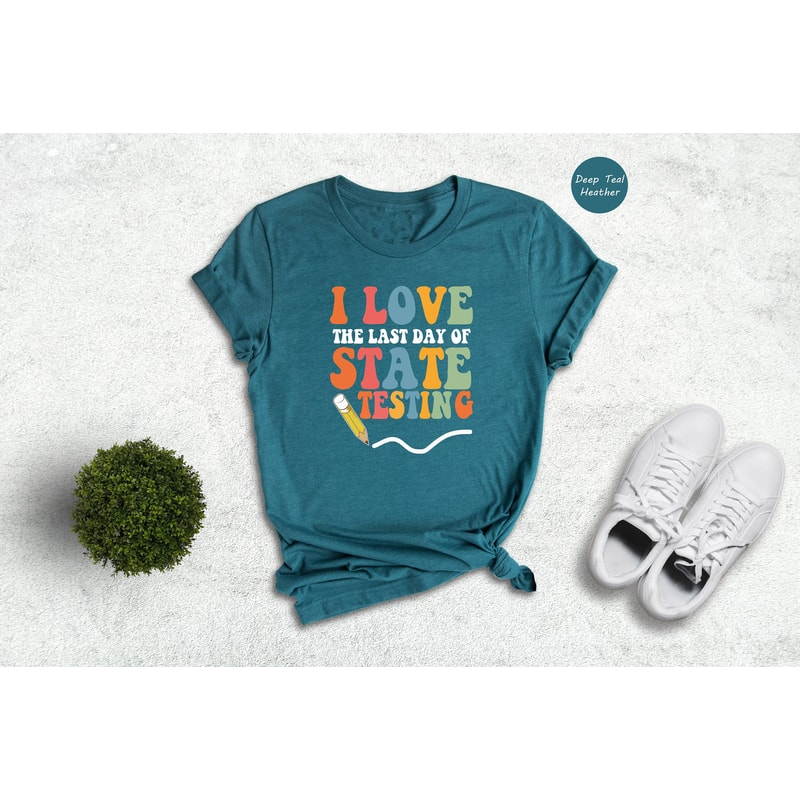 I Love The Last Day Of State Testing Shirt, Teacher School Test Day Shirt, Teacher Appreciation, Teacher Life Gift - 5.jpg