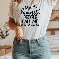 my favorite people call me tee, custom teacher shirt, customized name teacher shirt, personalized teacher gift, kinderga
