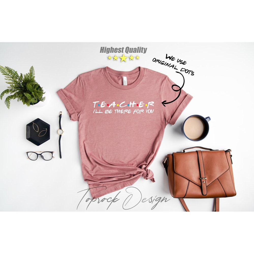 TEACHER I'll Be There For You Shirt, Teacher Life, Teacher T-Shirts, Funny Teacher Shirt, Teacher Life T-Shirt, Teacher Shirts,Friends Theme - 1.jpg