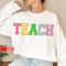 Teacher Sweatshirt, Teacher Shirts, Back to School Teacher Gift Ideas, TEACH Sweatshirt - 3.jpg