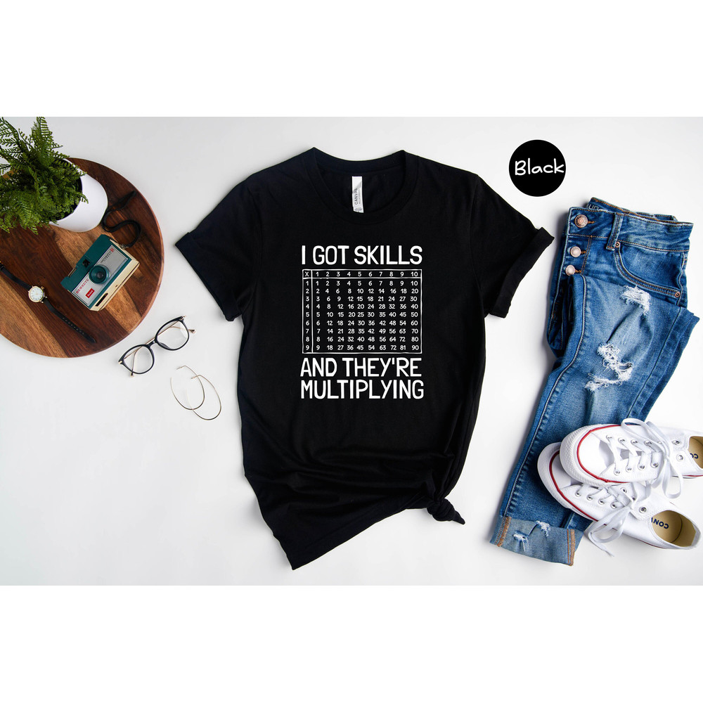 I Got Skills And They're Multiplying Shirt, Math Teacher Shirt, Multiplying Shirt, Math Teacher Gift, Math Teacher Shirt, Math Skills Shirt - 3.jpg