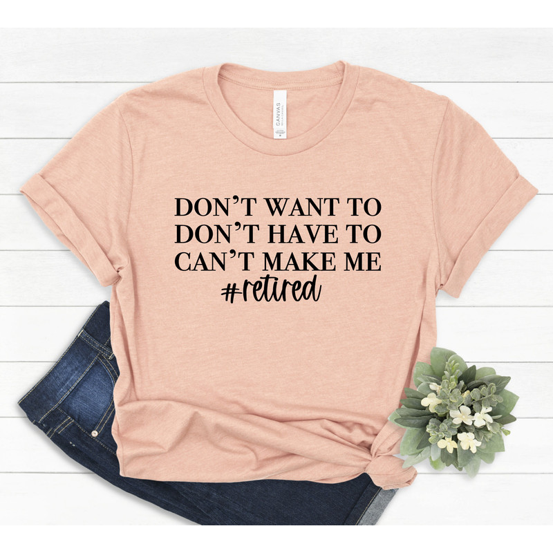 I'm Retired T-shirt, Retired T-Shirts, Retired 2022 Shirt, Retirement Gift, Teacher Retirement, I Dont Want To, I Dont Have To, #385 - 2.jpg