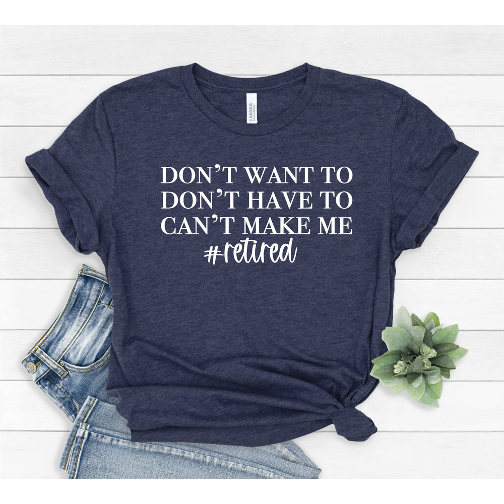 I'm Retired T-shirt, Retired T-Shirts, Retired 2022 Shirt, Retirement Gift, Teacher Retirement, I Dont Want To, I Dont Have To, #385 - 4.jpg