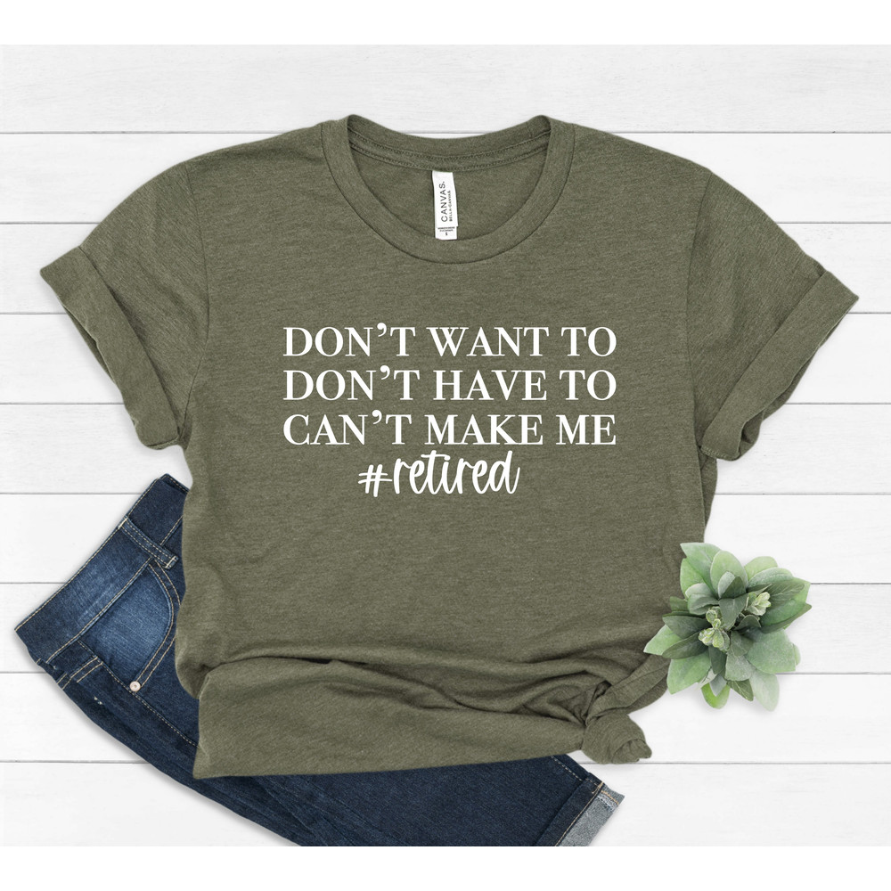 I'm Retired T-shirt, Retired T-Shirts, Retired 2022 Shirt, Retirement Gift, Teacher Retirement, I Dont Want To, I Dont Have To, #385 - 6.jpg