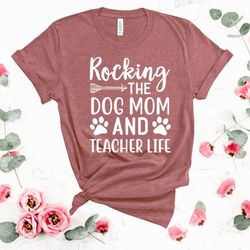 rocking the dog mom and teacher life t shirt, teacher shirt, school shirt, teacher gift, custom shirt unisex