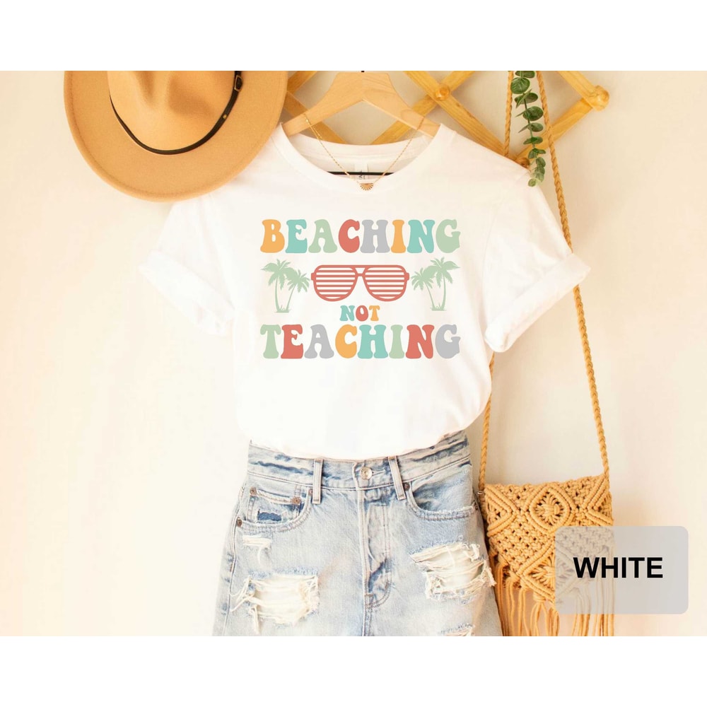 Beaching Not Teaching T-shirt Teacher Gifts Teacher Summer Shirt Beach Vacation Shirt - 1.jpg