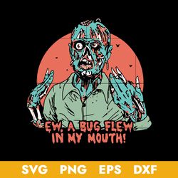 ew a bug flew in my mouth svg, zombie svg, halloween svg, png dxf eps digital file