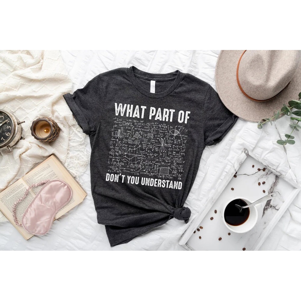 Funny Math Teacher Shirt,What Part Of Don't You Understand Shirt,Mathematicians Gift For Math Teacher,Mathematics Geek Tee,Statistician Tee - 3.jpg