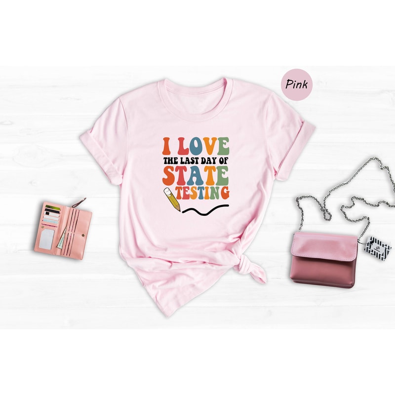 I Love The Last Day Of State Testing Shirt, Teacher School Test Day Shirt, Teacher Appreciation, Teacher Life Gift - 6.jpg