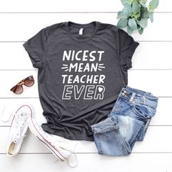 nicest mean teacher ever shirt, back to school t-shirt, teacher life shirt, teacher graduation tee, kindergarten teacher