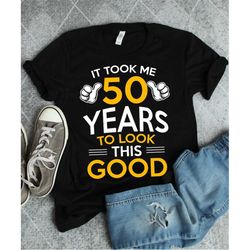 50th birthday gift, 50 years shirt, fifty years old, birthday gift, funny 50 birthday party shirt, took me 50 years to l