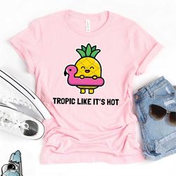 tropic like it's hot shirt, pineapple shirt, summer shirts, summer gifts, summer vacation shirt, vacation t-shirt, cruis