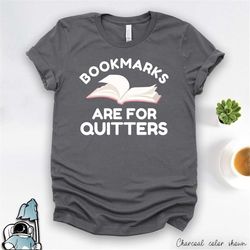gifts for reader, reading books shirt, books tshirts, book lover, librarian shirt, bookmarks are for quitters book worm