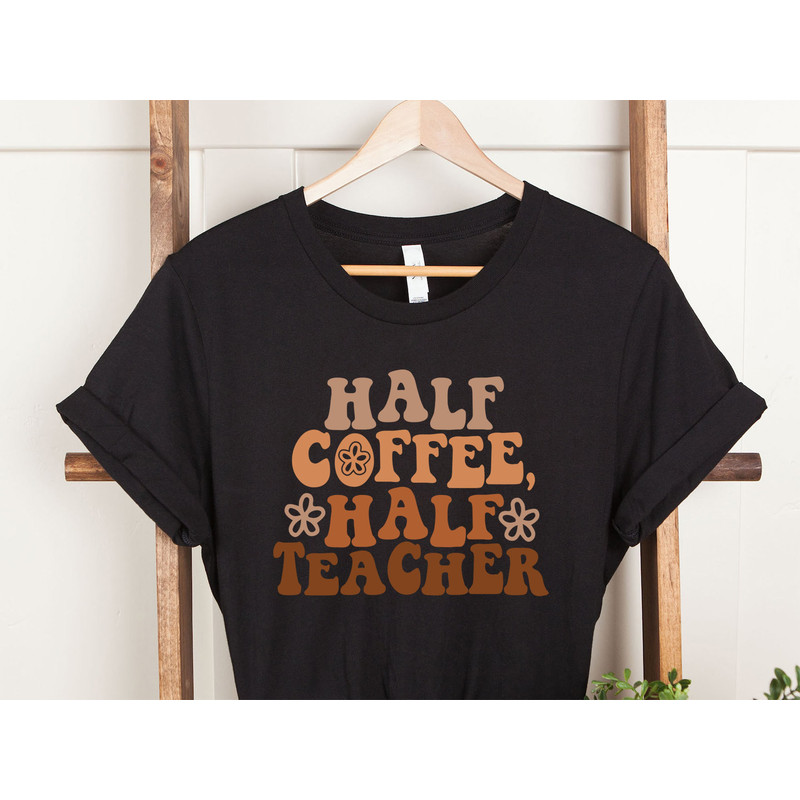 Half Teacher Half Coffee Shirt, Cute Teacher Shirt, Retro Teacher Shirt, Trendy Teacher Shirts, Teacher Tees, Teacher Gift, Teacher Shirts - 3.jpg