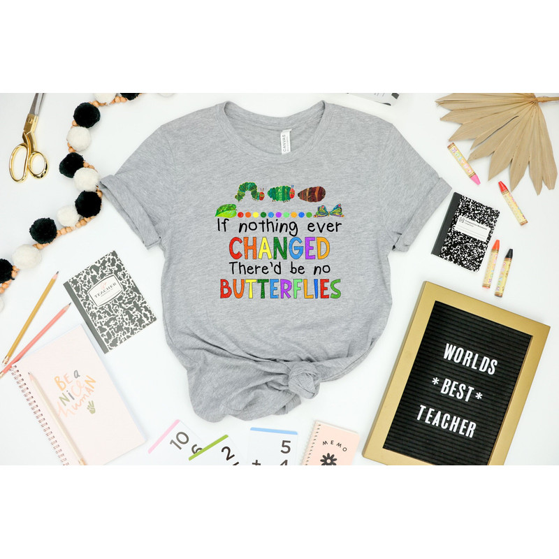 If Nothing Ever Changed There'd Be No Butterflies Shirt, Teacher Life Shirt, Teacher Shirt, Teacher Day Shirt, School Shirt,Gift For Teacher - 1.jpg