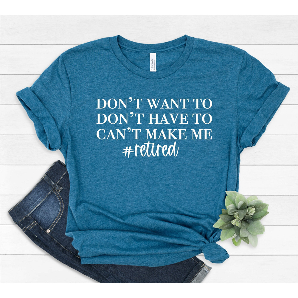 I'm Retired T-shirt, Retired T-Shirts, Retired 2022 Shirt, Retirement Gift, Teacher Retirement, I Dont Want To, I Dont Have To, #385 - 1.jpg