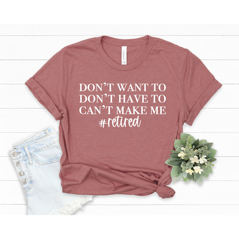 I'm Retired T-shirt, Retired T-Shirts, Retired 2022 Shirt, Retirement Gift, Teacher Retirement, I Dont Want To, I Dont Have To, #385 - 3.jpg
