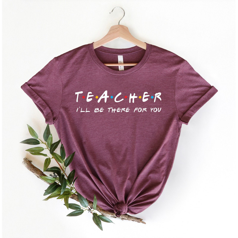 Teacher I'll Be There For You Shirt, Teacher Life TShirt, Teacher T-Shirts , Funny Teacher Shirt, Teacher Life T-Shirt, Teacher Shirts - 2.jpg