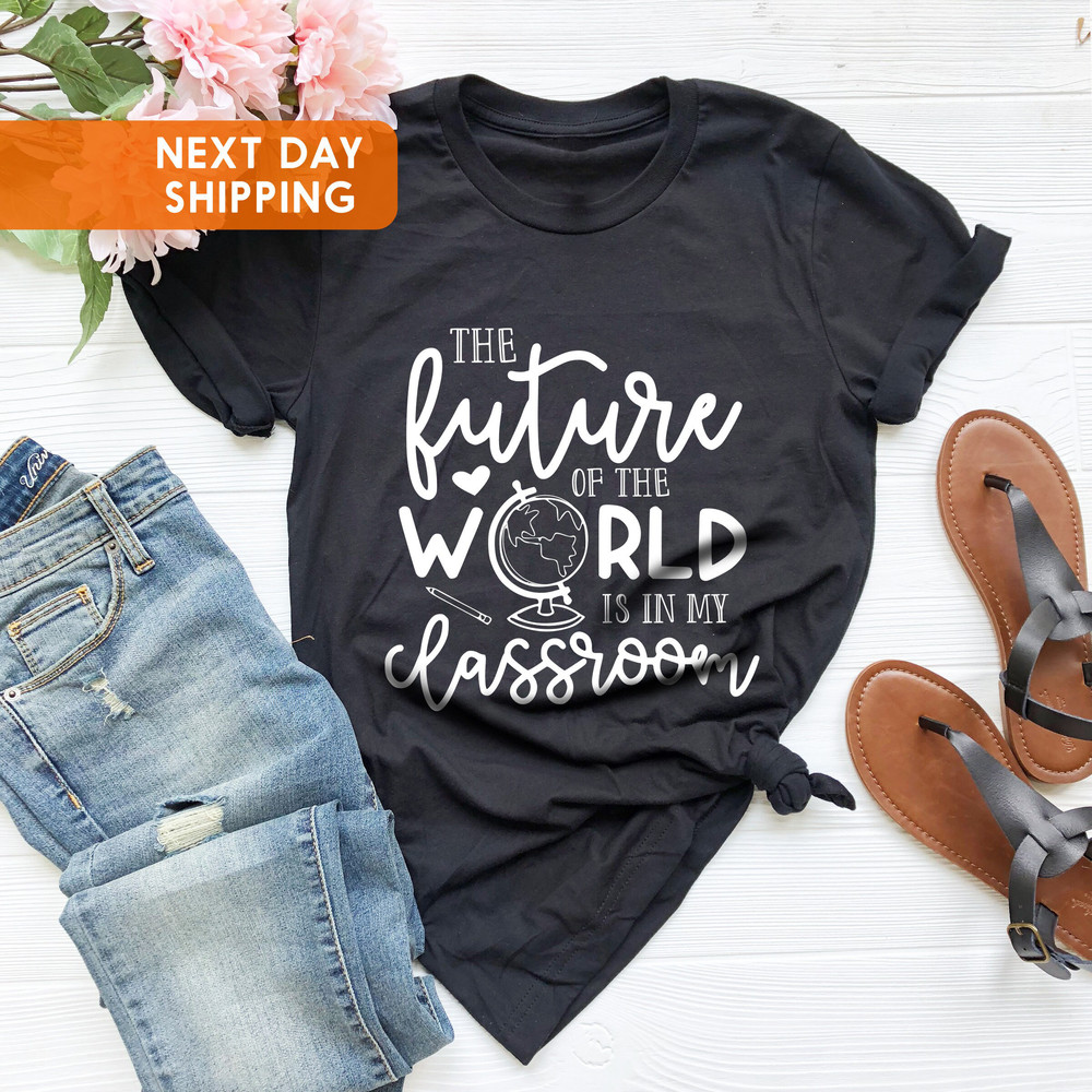 The Future Of The World Is In My Classroom, Kindergarten Teacher Tee, Teacher Shirt, Shirts For Teachers Gifts, Teacher Appreciation T-shirt - 4.jpg