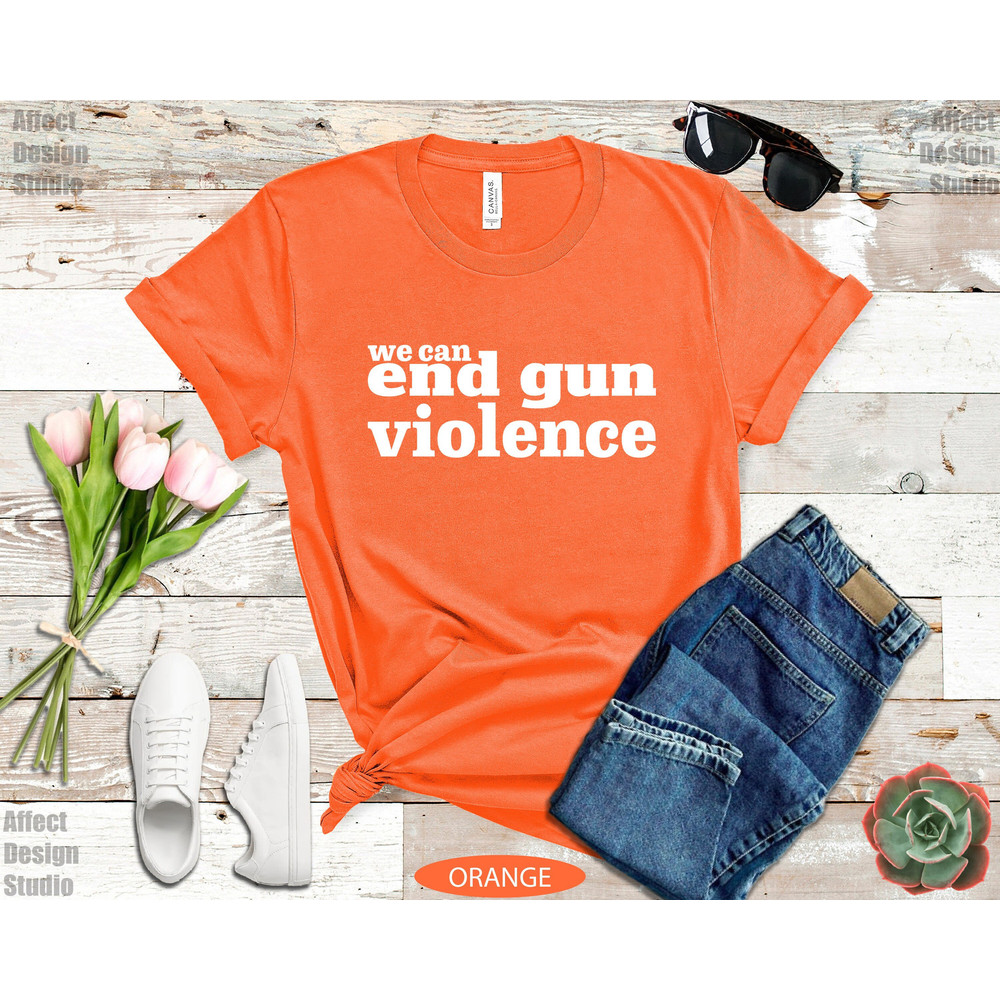 We Can End Gun Violence Shirt, Wear Anti Gun Shirt, Gun Reform T shirt, Orange Protest Shirt, Teacher Gun Reform Now Shirt, Activist Shirt - 4.jpg