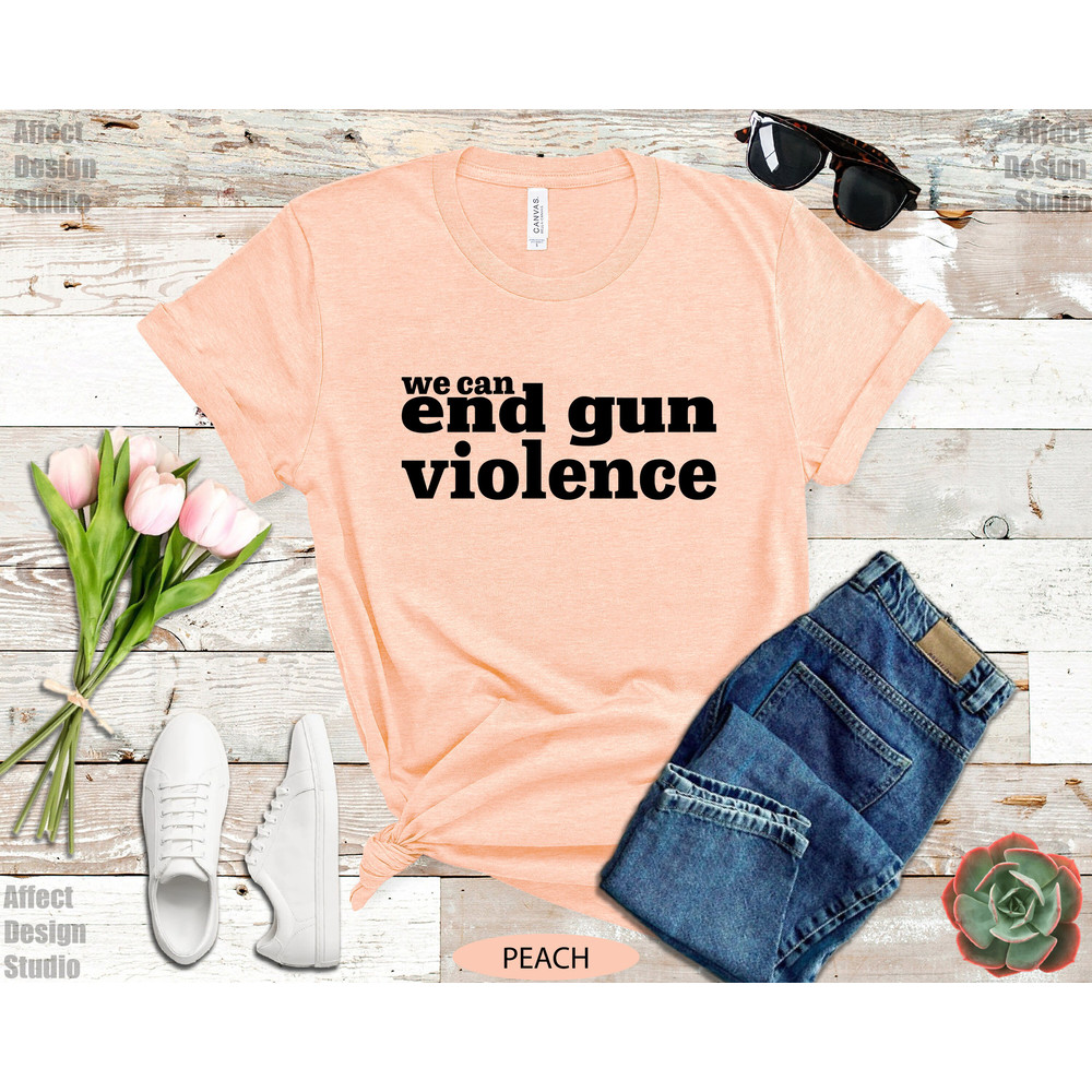 We Can End Gun Violence Shirt, Wear Anti Gun Shirt, Gun Reform T shirt, Orange Protest Shirt, Teacher Gun Reform Now Shirt, Activist Shirt - 7.jpg