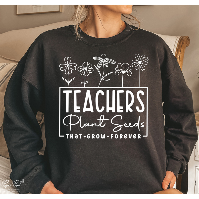 Teachers Plant Seeds That Grow Forever Svg, Teacher flower Svg, Gifts for teacher Svg, Funny Teacher Shirt Svg, Png Cutfile Digital Download - 3.jpg