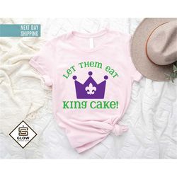 let them eat king cake shirt, mardi gras shirt, king cake shirt, mardi gras gift tee, fat tuesday shirt, new orleans shi