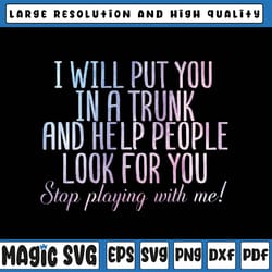 i will put you in a trunk and help people look png, stop playing with me png, independence day png, digital download