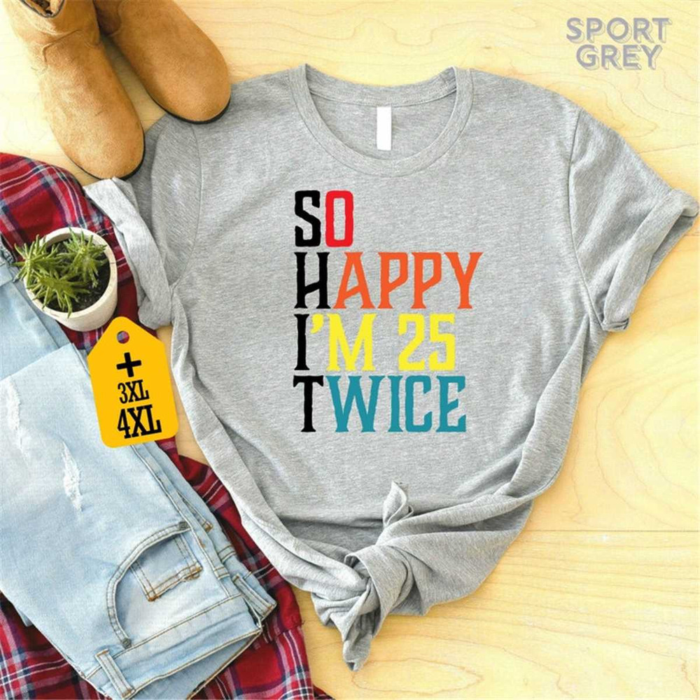 MR-172023145042-so-happy-im-25-twice-shirt-sarcastic-shirt-cool-50th-image-1.jpg